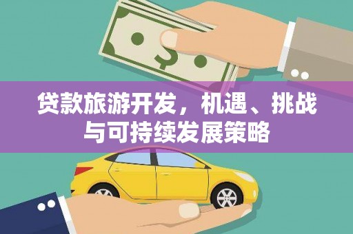 夷陵贷款旅游开发，机遇、挑战与可持续发展策略