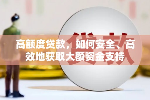 夷陵高额度贷款，如何安全、高效地获取大额资金支持