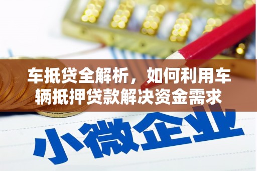 夷陵车抵贷全解析，如何利用车辆抵押贷款解决资金需求