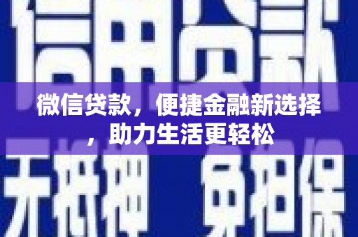 夷陵微信贷款，便捷金融新选择，助力生活更轻松