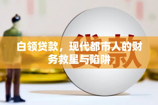 夷陵白领贷款，现代都市人的财务救星与陷阱