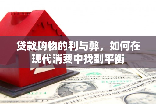 夷陵贷款购物的利与弊，如何在现代消费中找到平衡