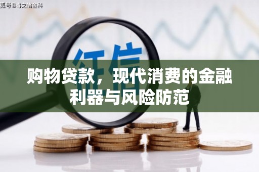 夷陵购物贷款，现代消费的金融利器与风险防范