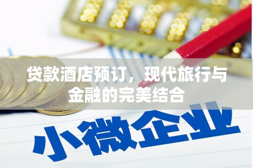 夷陵贷款酒店预订，现代旅行与金融的完美结合