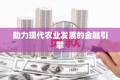 夷陵助力现代农业发展的金融引擎