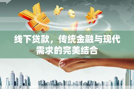 夷陵线下贷款，传统金融与现代需求的完美结合
