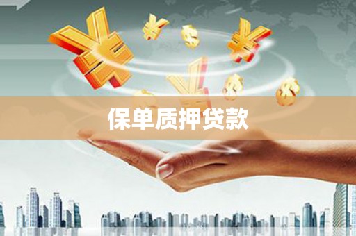 夷陵保单质押贷款