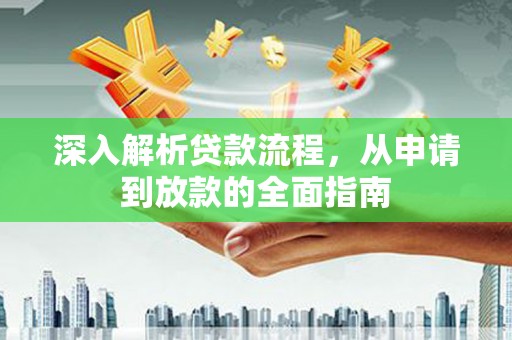夷陵深入解析贷款流程，从申请到放款的全面指南