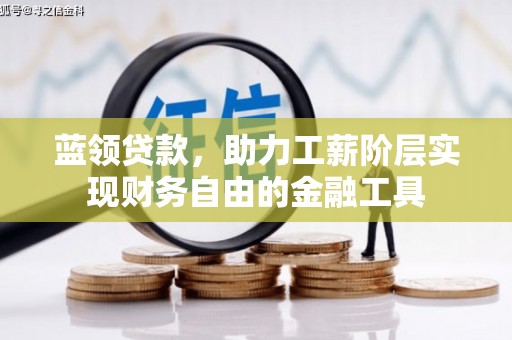 夷陵蓝领贷款，助力工薪阶层实现财务自由的金融工具