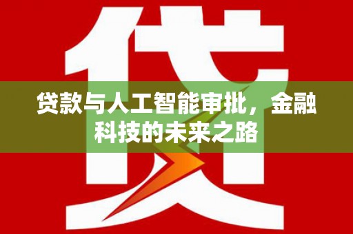 夷陵贷款与人工智能审批，金融科技的未来之路