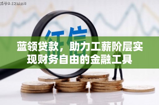 夷陵蓝领贷款，助力工薪阶层实现财务自由的金融工具