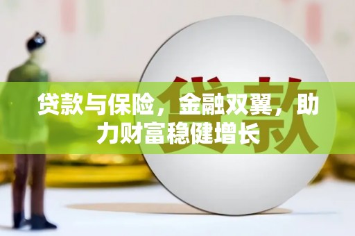 夷陵贷款与保险，金融双翼，助力财富稳健增长