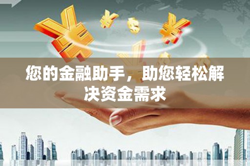 夷陵您的金融助手，助您轻松解决资金需求